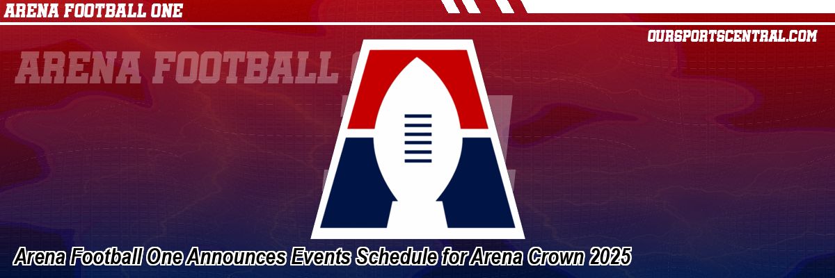 Arena Football One Announces Events Schedule for Arena Crown 2025