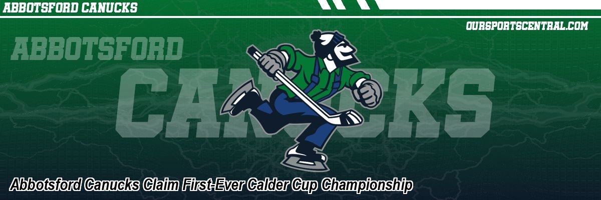 Abbotsford Canucks Claim First-Ever Calder Cup Championship