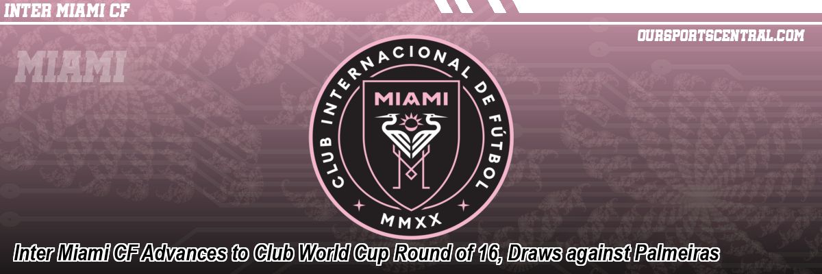 Inter Miami CF Advances to Club World Cup Round of 16, Draws against Palmeiras