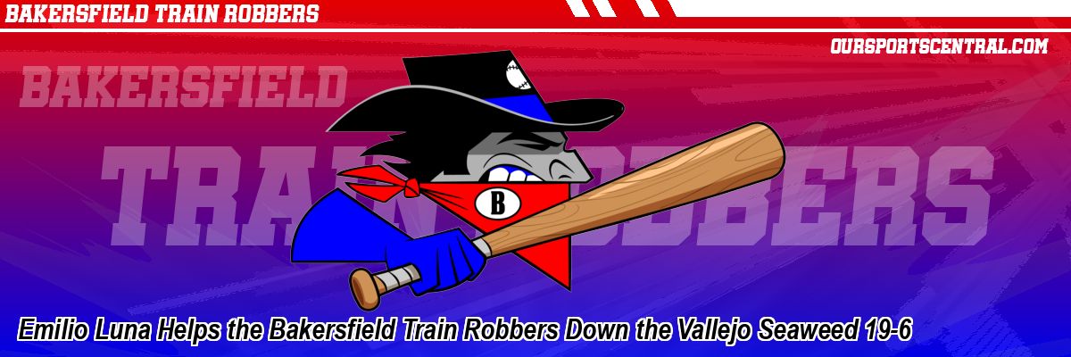 Emilio Luna Helps the Bakersfield Train Robbers Down the Vallejo Seaweed 19-6