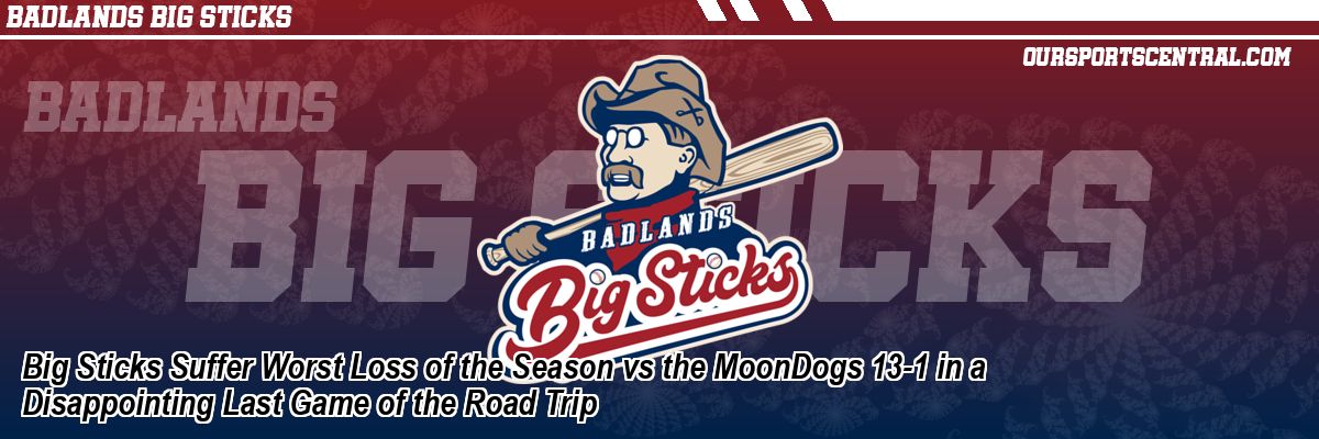 Big Sticks Suffer Worst Loss of the Season vs the MoonDogs 13-1 in a Disappointing Last Game of the Road Trip