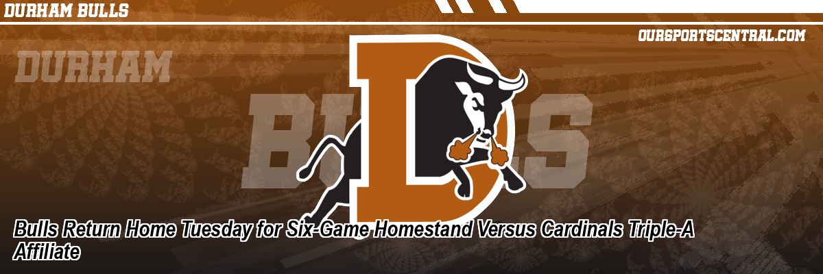 Bulls Return Home Tuesday for Six-Game Homestand Versus Cardinals Triple-A Affiliate