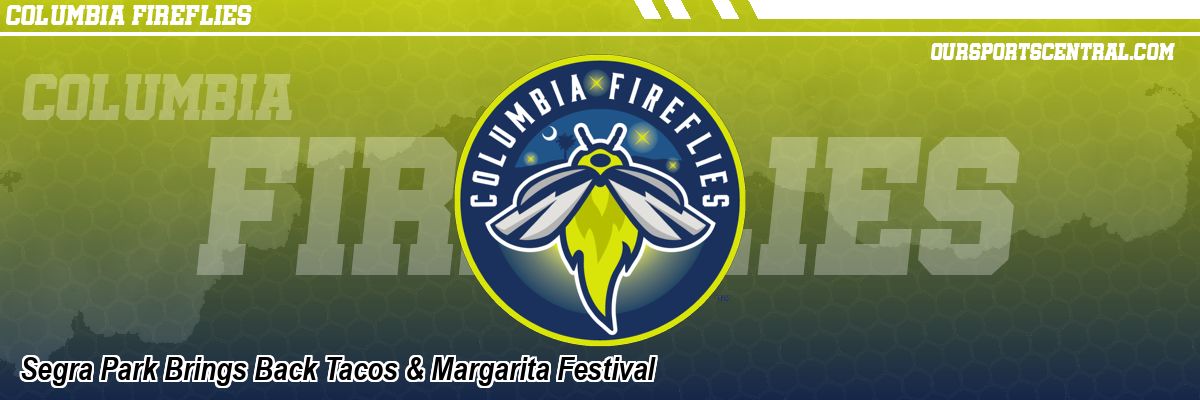 Segra Park Brings Back Tacos & Margarita Festival