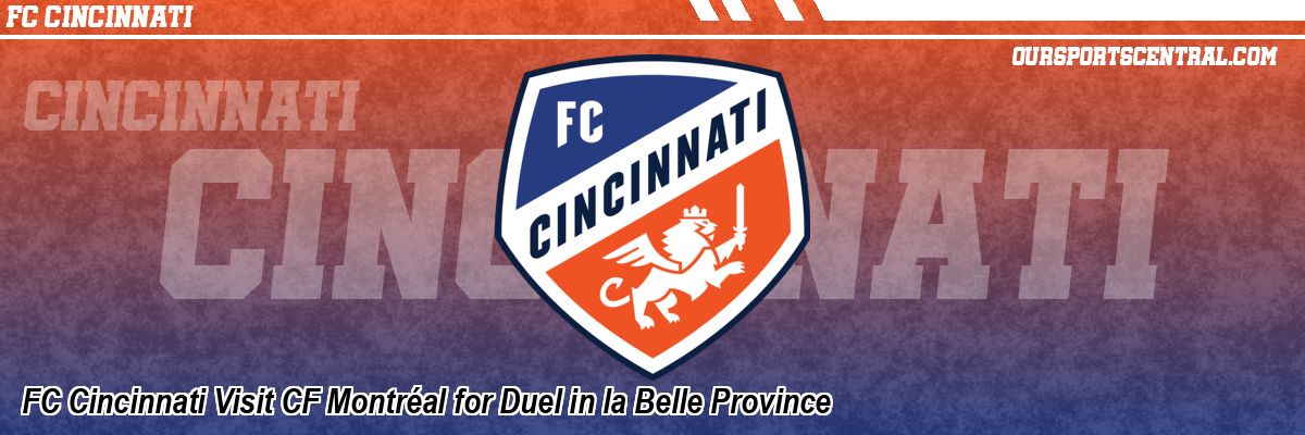 FC Cincinnati Visit CF Montréal for Duel in la Belle Province