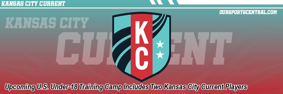 Upcoming U.S. Under-18 Training Camp Includes Two Kansas City Current Players