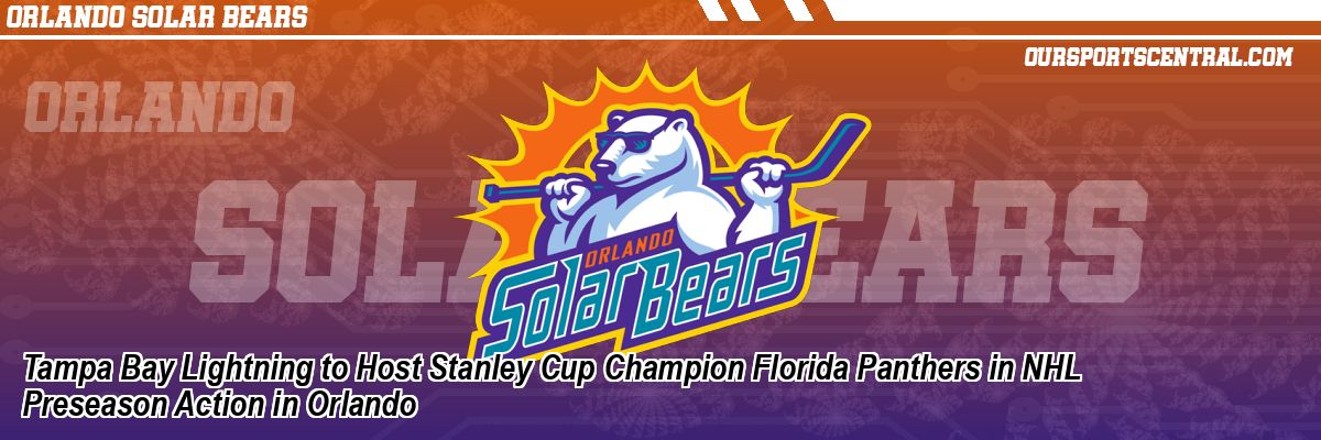 Tampa Bay Lightning to Host Stanley Cup Champion Florida Panthers in NHL Preseason Action in Orlando