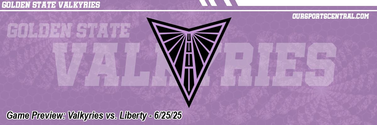 Game Preview: Valkyries vs. Liberty - 6/25/25