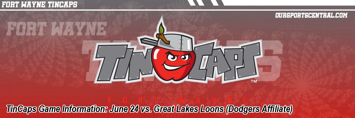 TinCaps Game Information: June 24 vs. Great Lakes Loons (Dodgers Affiliate)