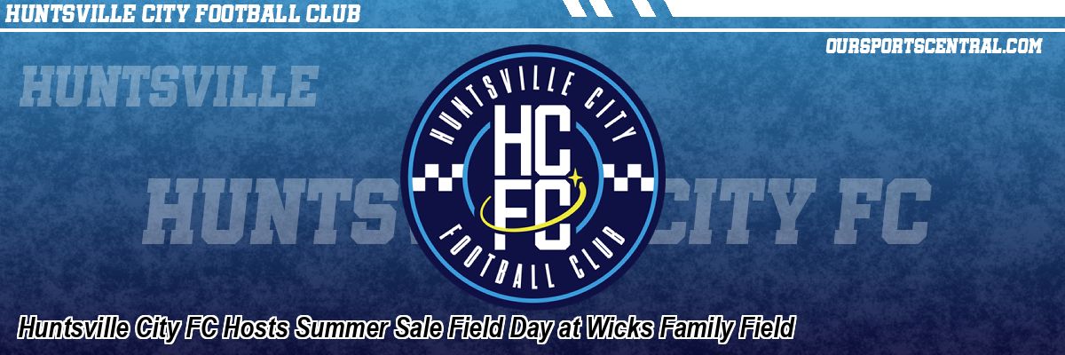 Huntsville City FC Hosts Summer Sale Field Day at Wicks Family Field