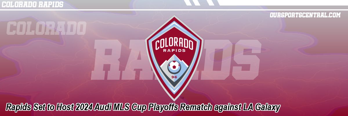 Rapids Set to Host 2024 Audi MLS Cup Playoffs Rematch against LA Galaxy