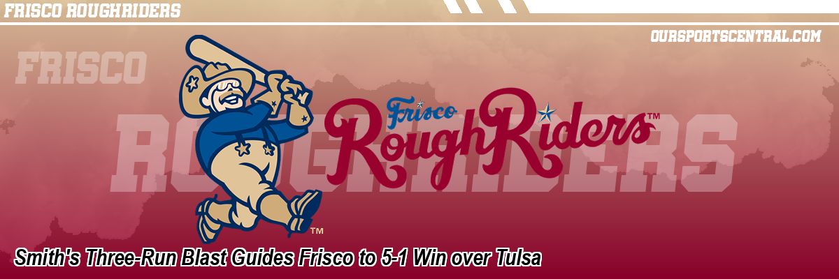 Smith's Three-Run Blast Guides Frisco to 5-1 Win over Tulsa