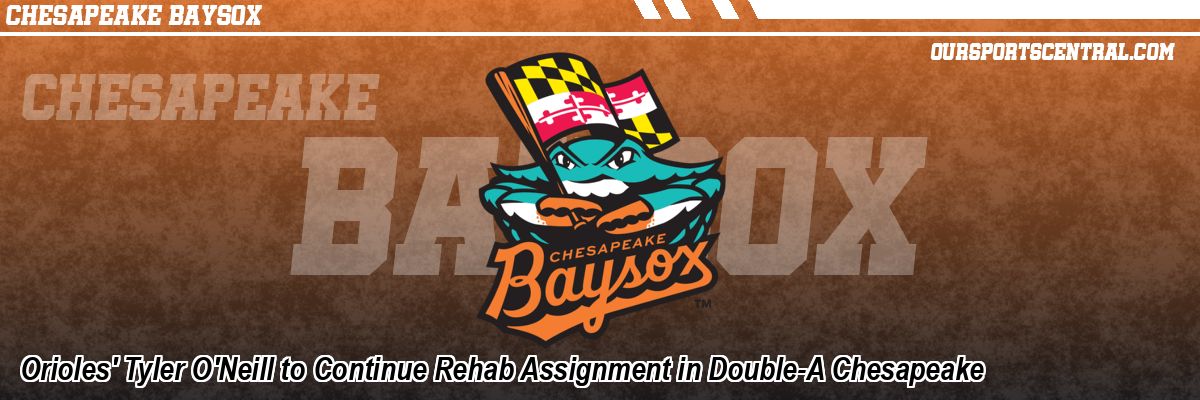 Orioles' Tyler O'Neill to Continue Rehab Assignment in Double-A Chesapeake