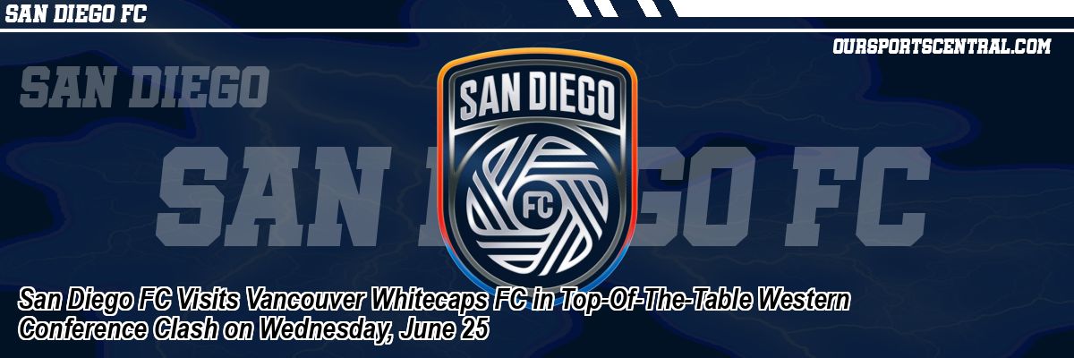 San Diego FC Visits Vancouver Whitecaps FC in Top-Of-The-Table Western Conference Clash on Wednesday, June 25