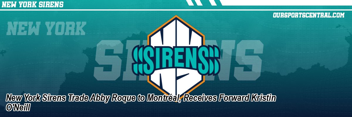 New York Sirens Trade Abby Roque to Montréal, Receives Forward Kristin O'Neill