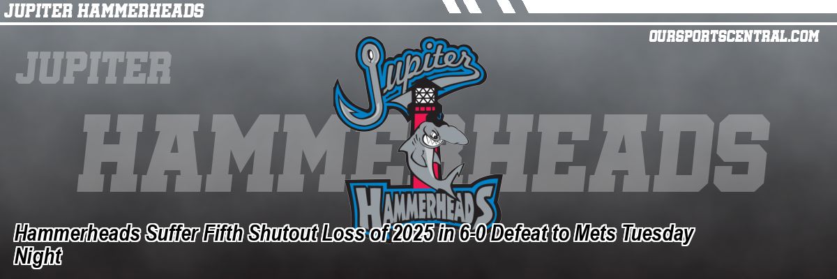 Hammerheads Suffer Fifth Shutout Loss of 2025 in 6-0 Defeat to Mets Tuesday Night