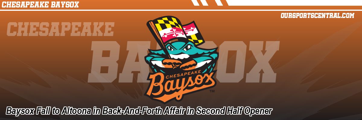 Baysox Fall to Altoona in Back-And-Forth Affair in Second Half Opener