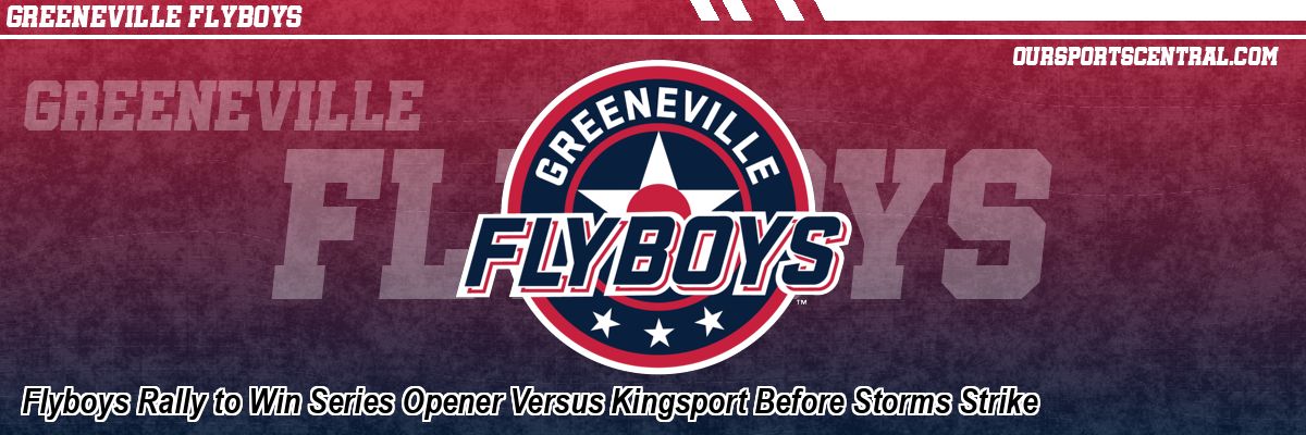 Flyboys Rally to Win Series Opener Versus Kingsport Before Storms Strike