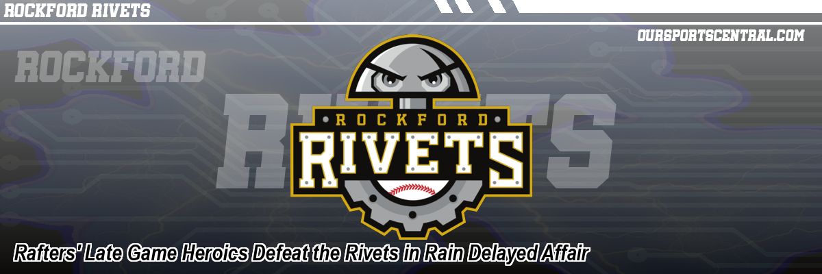 Rafters' Late Game Heroics Defeat the Rivets in Rain Delayed Affair