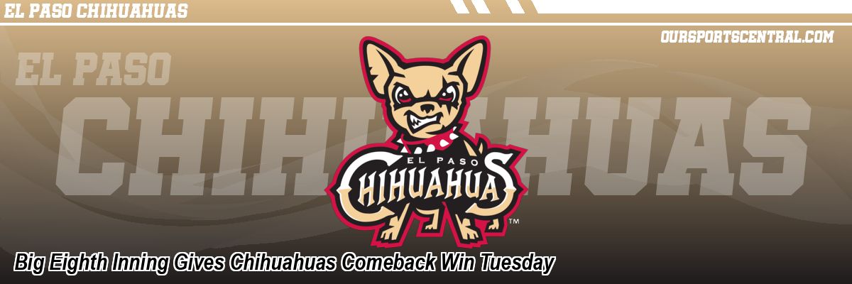 Big Eighth Inning Gives Chihuahuas Comeback Win Tuesday