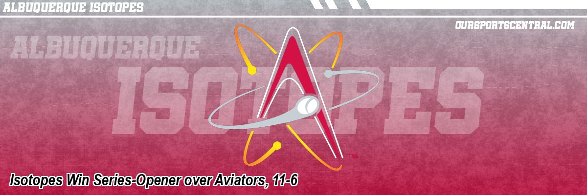 Isotopes Win Series-Opener over Aviators, 11-6
