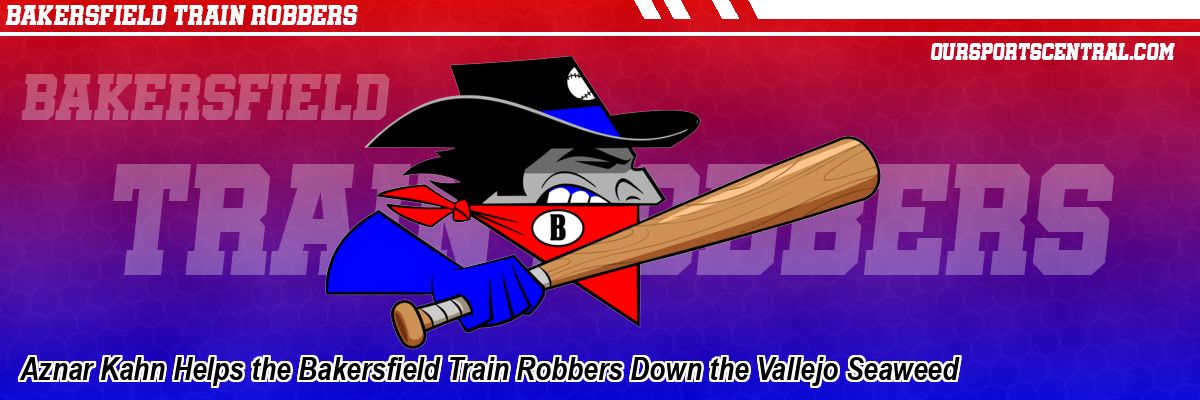 Aznar Kahn Helps the Bakersfield Train Robbers Down the Vallejo Seaweed