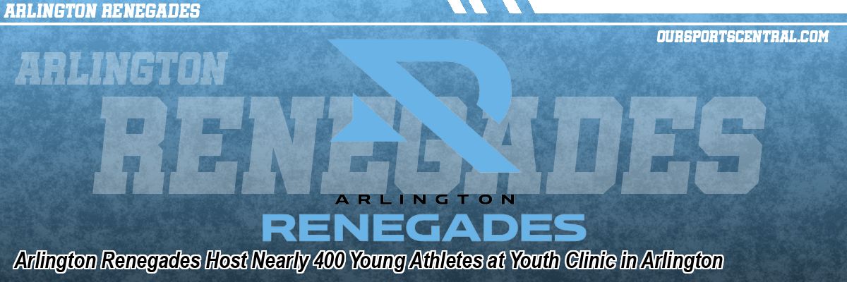 Arlington Renegades Host Nearly 400 Young Athletes at Youth Clinic in Arlington