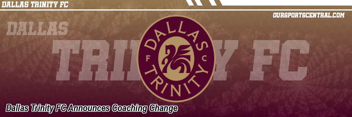 Dallas Trinity FC Announces Coaching Change