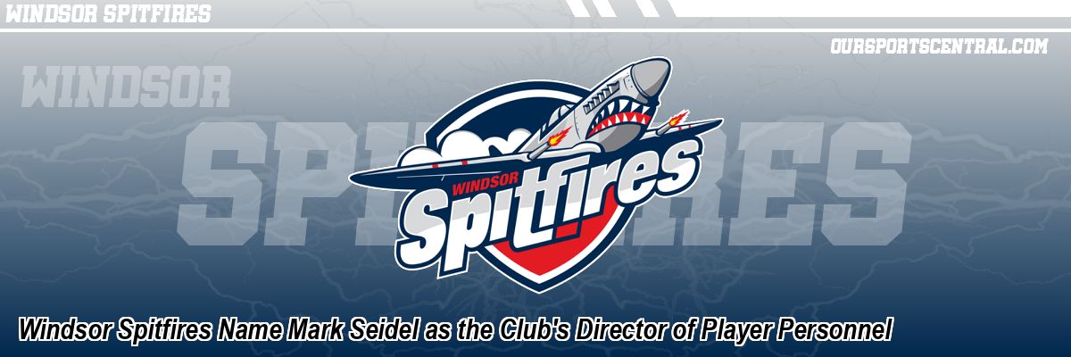 Windsor Spitfires Name Mark Seidel as the Club's Director of Player Personnel