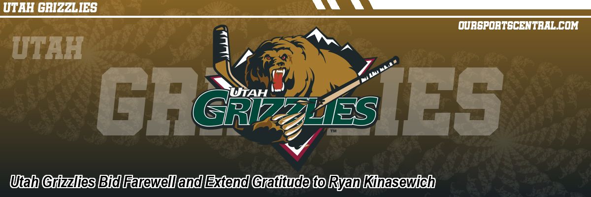Utah Grizzlies Bid Farewell and Extend Gratitude to Ryan Kinasewich
