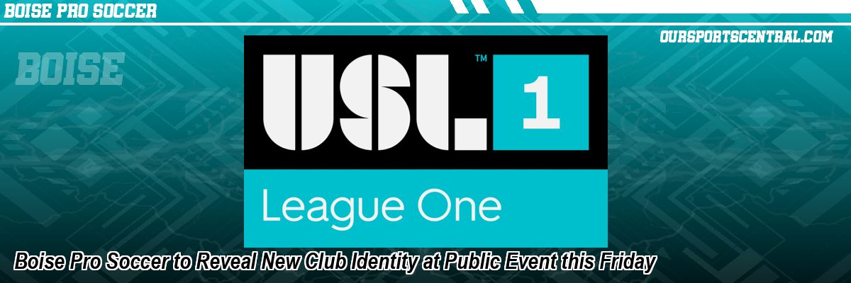 Boise Pro Soccer to Reveal New Club Identity at Public Event this Friday