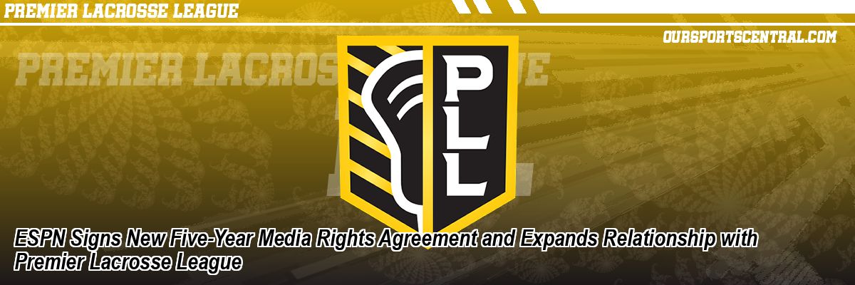 ESPN Signs New Five-Year Media Rights Agreement and Expands Relationship with Premier Lacrosse League