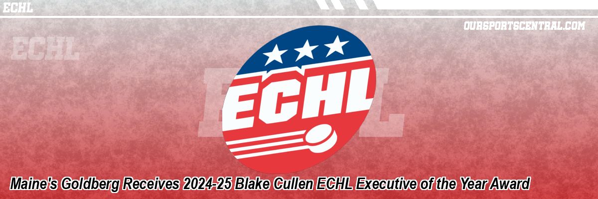 Maine's Goldberg Receives 2024-25 Blake Cullen ECHL Executive of the Year Award
