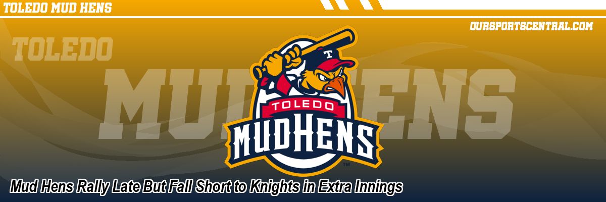 Mud Hens Rally Late But Fall Short to Knights in Extra Innings