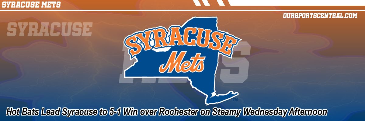 Hot Bats Lead Syracuse to 5-1 Win over Rochester on Steamy Wednesday Afternoon
