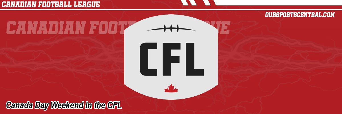 Canada Day Weekend in the CFL