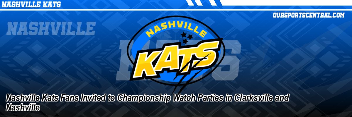 Nashville Kats Fans Invited to Championship Watch Parties in Clarksville and Nashville