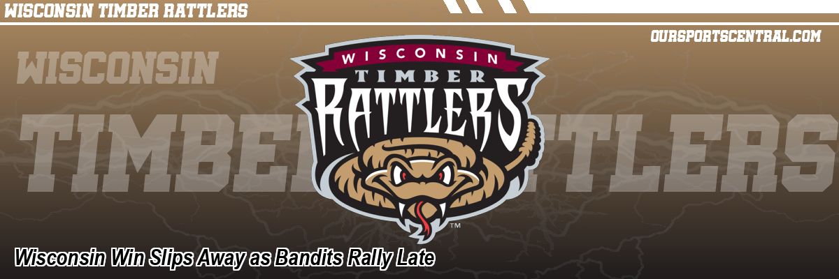 Wisconsin Win Slips Away as Bandits Rally Late