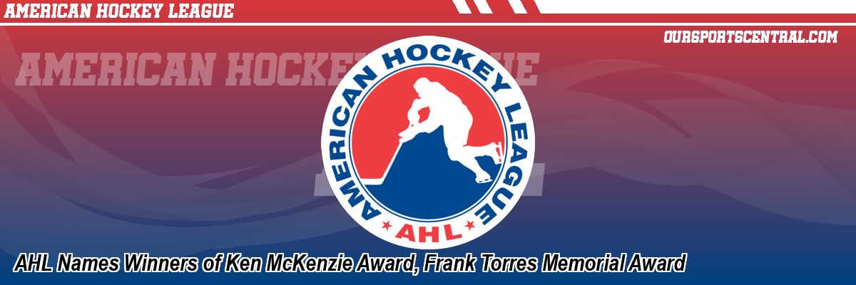 AHL Names Winners of Ken McKenzie Award, Frank Torres Memorial Award