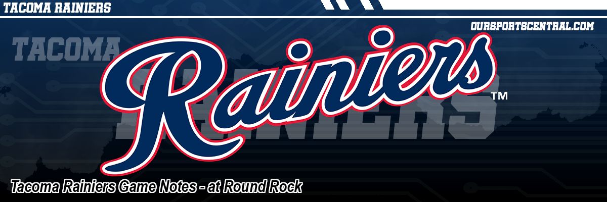 Tacoma Rainiers Game Notes - at Round Rock