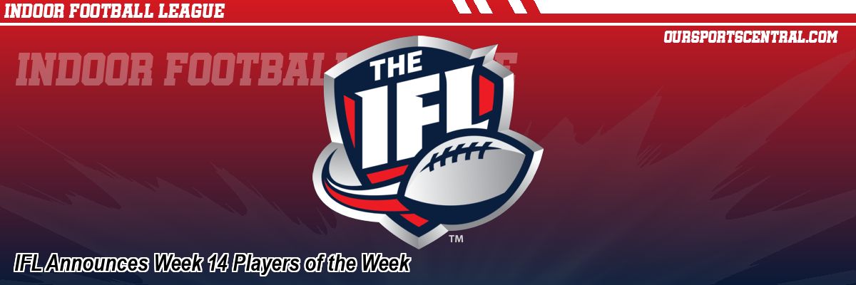 IFL Announces Week 14 Players of the Week