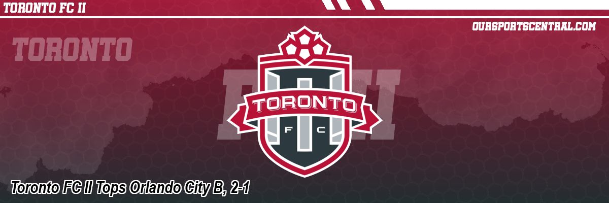 Toronto FC II Tops Orlando City B, 2-1