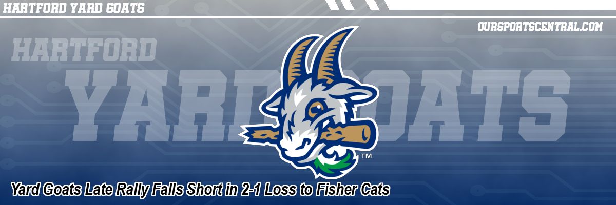 Yard Goats Late Rally Falls Short in 2-1 Loss to Fisher Cats