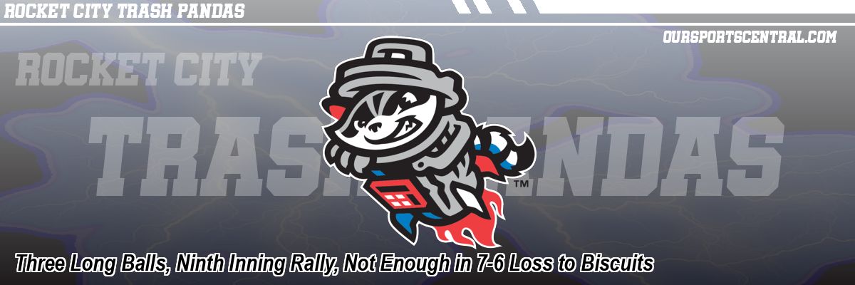 Three Long Balls, Ninth Inning Rally, Not Enough in 7-6 Loss to Biscuits