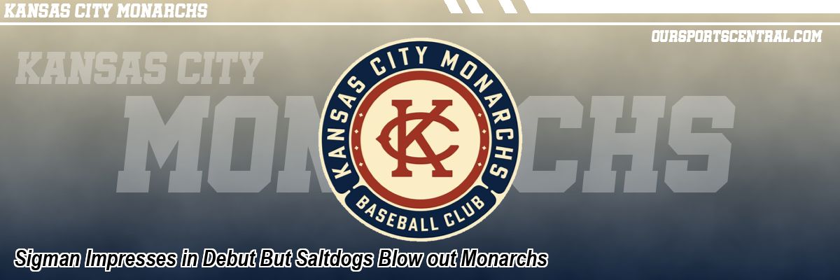 Sigman Impresses in Debut But Saltdogs Blow out Monarchs
