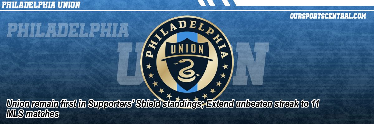 Union remain first in Supporters' Shield standings; Extend unbeaten streak to 11 MLS matches