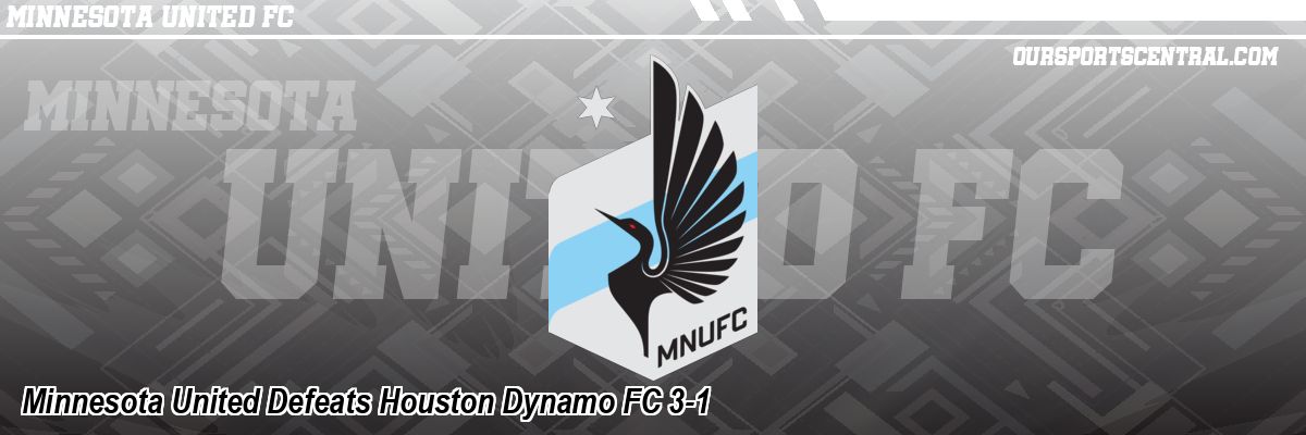 Minnesota United Defeats Houston Dynamo FC 3-1
