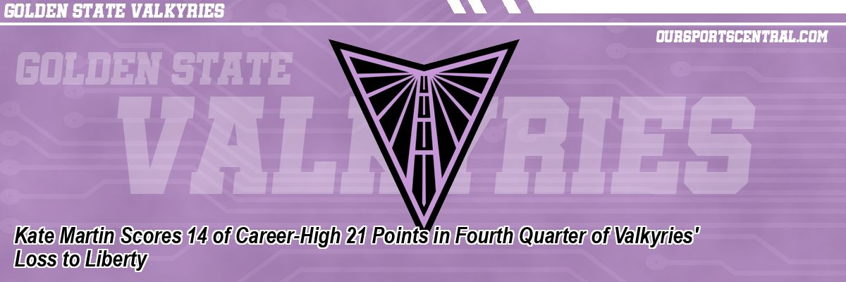 Kate Martin Scores 14 of Career-High 21 Points in Fourth Quarter of Valkyries' Loss to Liberty