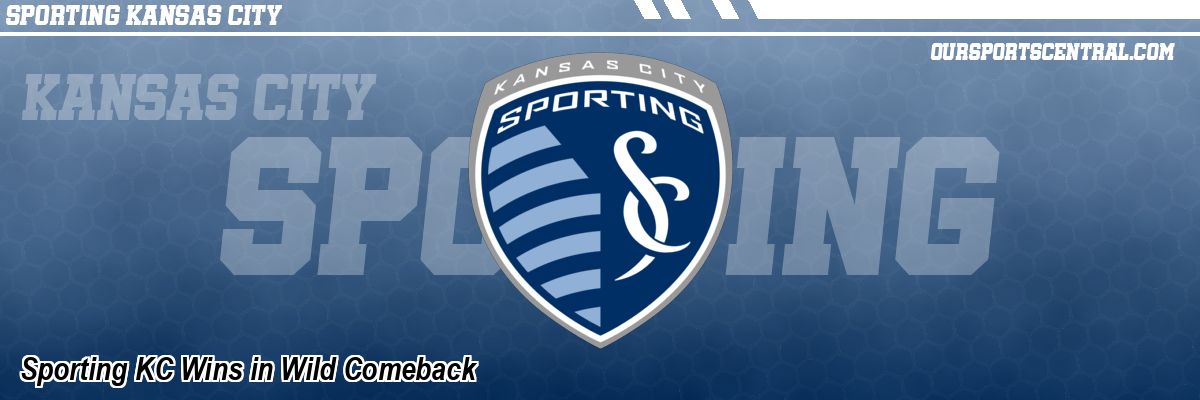 Sporting KC Wins in Wild Comeback