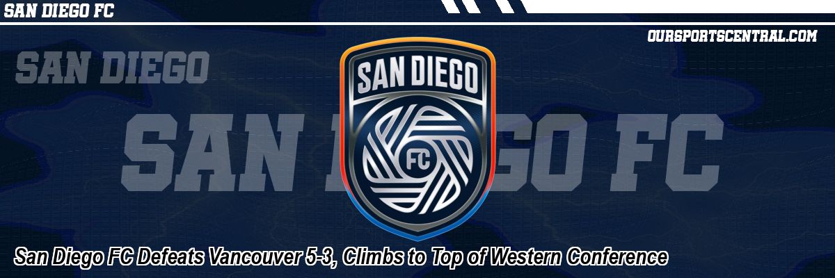 San Diego FC Defeats Vancouver 5-3, Climbs to Top of Western Conference