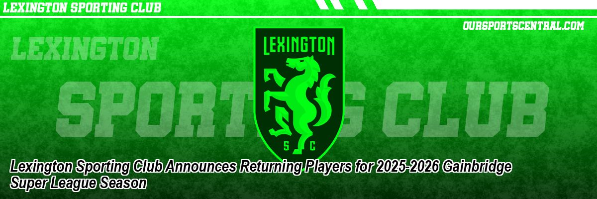 Lexington Sporting Club Announces Returning Players for 2025-2026 Gainbridge Super League Season